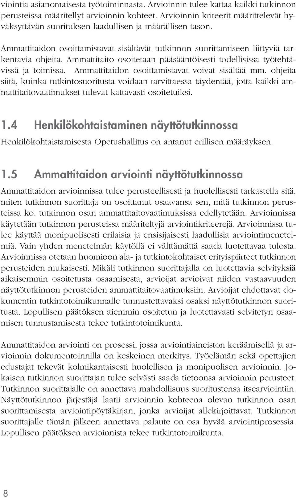 Ammattitaidon osoittamistavat voivat sisältää mm. ohjeita siitä, kuinka tutkintosuoritusta voidaan tarvittaessa täydentää, jotta kaikki ammattitaitovaatimukset tulevat kattavasti osoitetuiksi. 1.