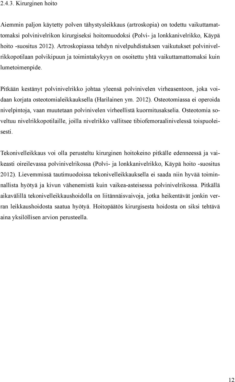 -suositus 2012). Artroskopiassa tehdyn nivelpuhdistuksen vaikutukset polvinivelrikkopotilaan polvikipuun ja toimintakykyyn on osoitettu yhtä vaikuttamattomaksi kuin lumetoimenpide.