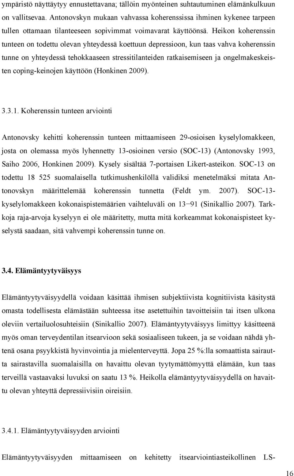 Heikon koherenssin tunteen on todettu olevan yhteydessä koettuun depressioon, kun taas vahva koherenssin tunne on yhteydessä tehokkaaseen stressitilanteiden ratkaisemiseen ja ongelmakeskeisten