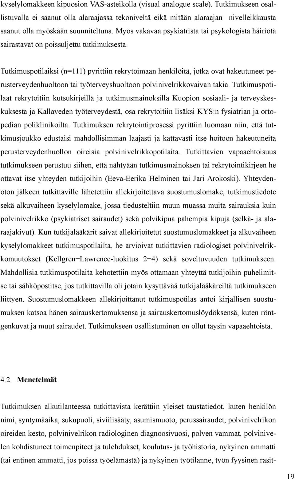 Myös vakavaa psykiatrista tai psykologista häiriötä sairastavat on poissuljettu tutkimuksesta.