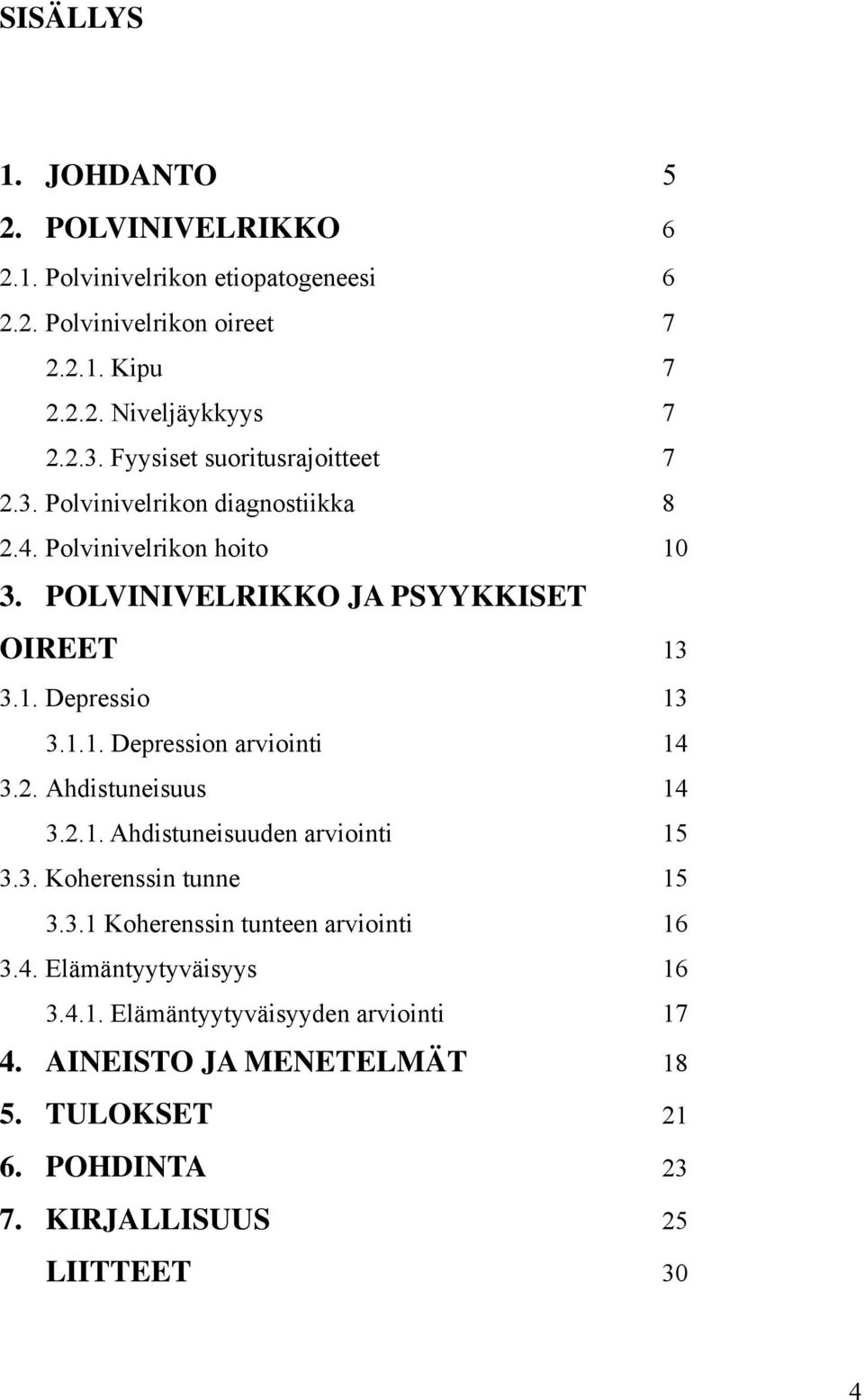 1.1. Depression arviointi 14 3.2. Ahdistuneisuus 14 3.2.1. Ahdistuneisuuden arviointi 15 3.3. Koherenssin tunne 15 3.3.1 Koherenssin tunteen arviointi 16 3.4. Elämäntyytyväisyys 16 3.