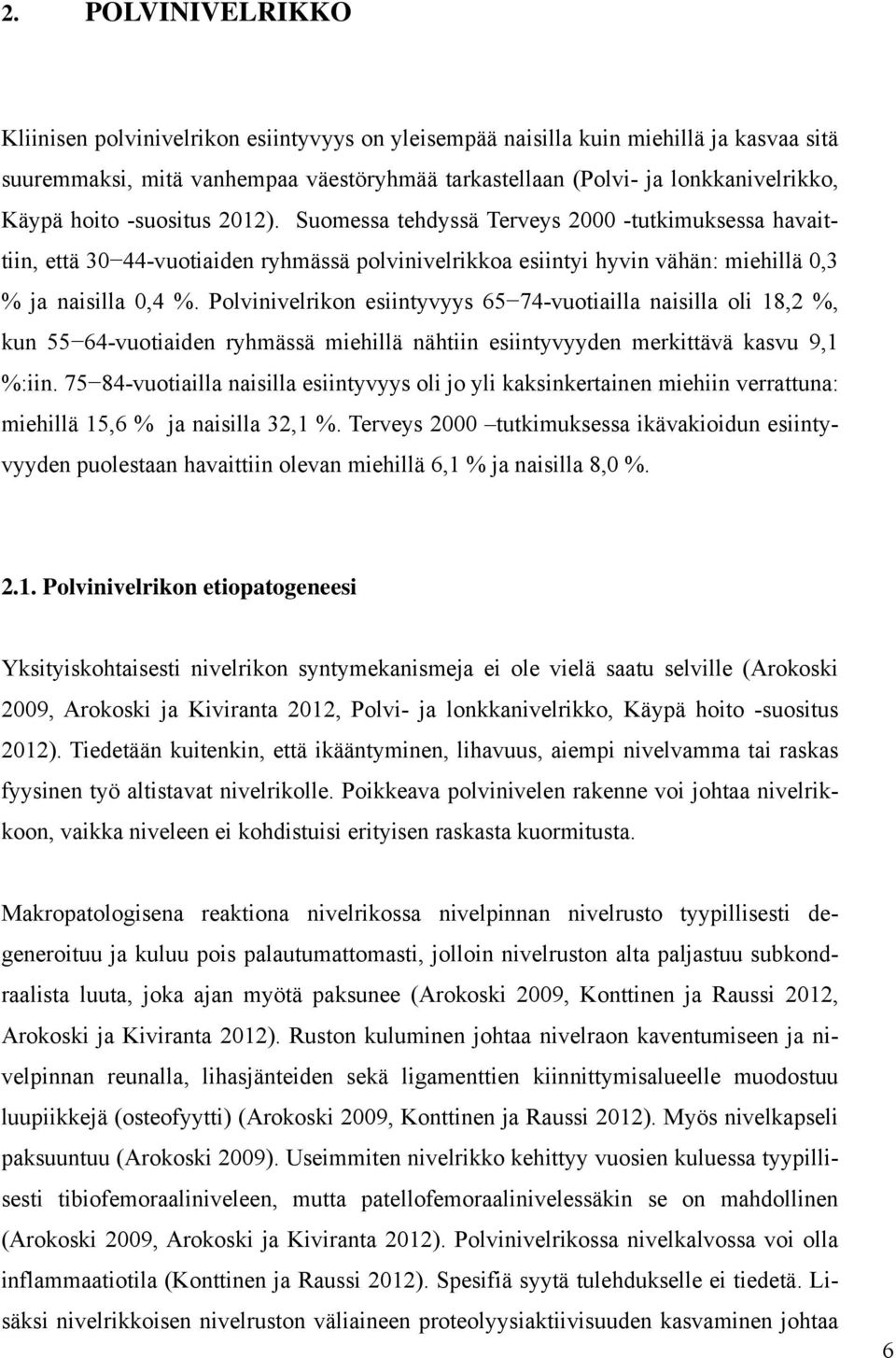 Polvinivelrikon esiintyvyys 65 74-vuotiailla naisilla oli 18,2 %, kun 55 64-vuotiaiden ryhmässä miehillä nähtiin esiintyvyyden merkittävä kasvu 9,1 %:iin.