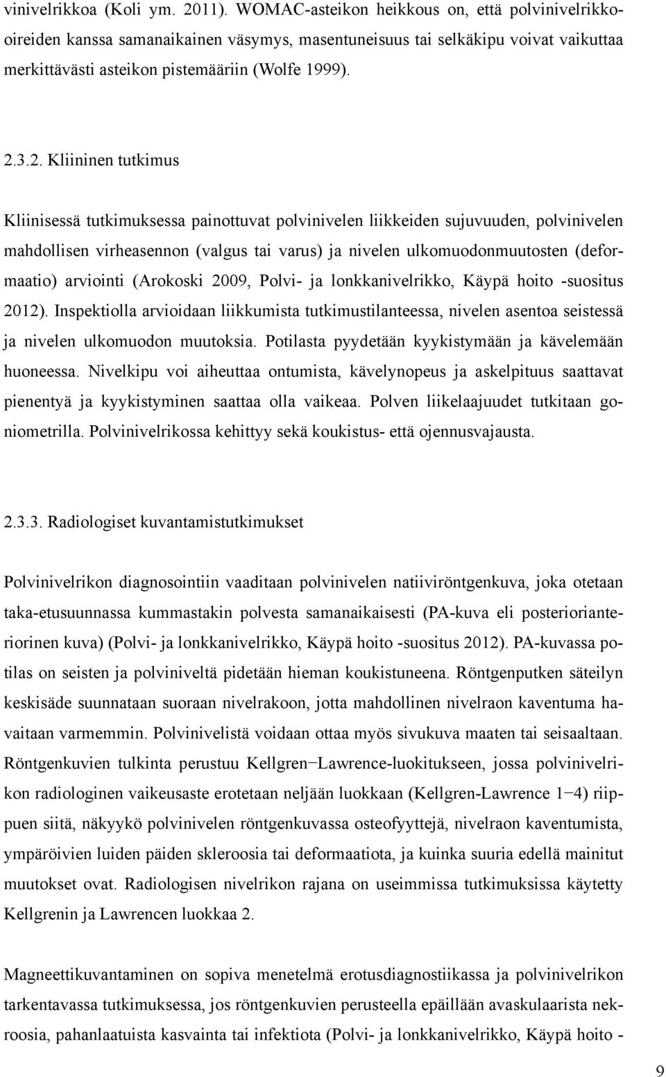 3.2. Kliininen tutkimus Kliinisessä tutkimuksessa painottuvat polvinivelen liikkeiden sujuvuuden, polvinivelen mahdollisen virheasennon (valgus tai varus) ja nivelen ulkomuodonmuutosten (deformaatio)