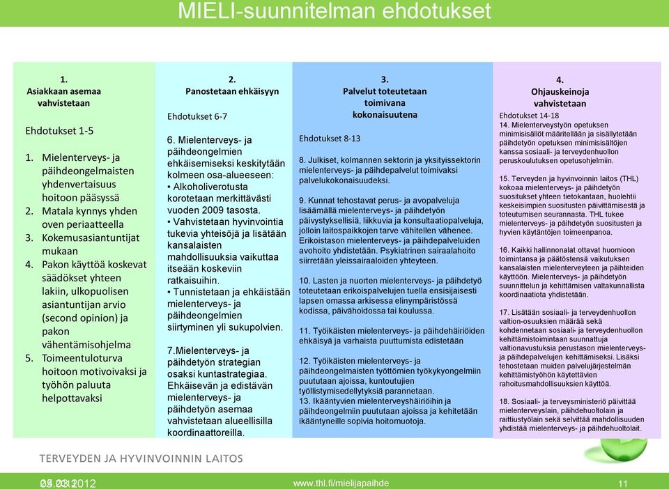 Toimeentuloturva hoitoon motivoivaksi ja työhön paluuta helpottavaksi 2. Panostetaan ehkäisyyn Ehdotukset 6-7 6.