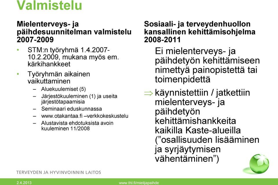 fi verkkokeskustelu Alustavista ehdotuksista avoin kuuleminen 11/2008 Sosiaali- ja terveydenhuollon kansallinen kehittämisohjelma 2008-2011 Ei mielenterveys- ja