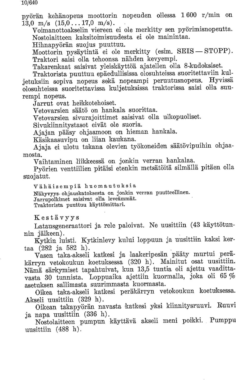 Takarenkaat saisivat yleiskäyttöä ajatellen olla 8-kudoksiset. Traktorista puuttuu epäedullisissa olosuhteissa suoritettaviin kuljetuksiin sopiva nopeus sekä nopeampi peruutusnopeus.