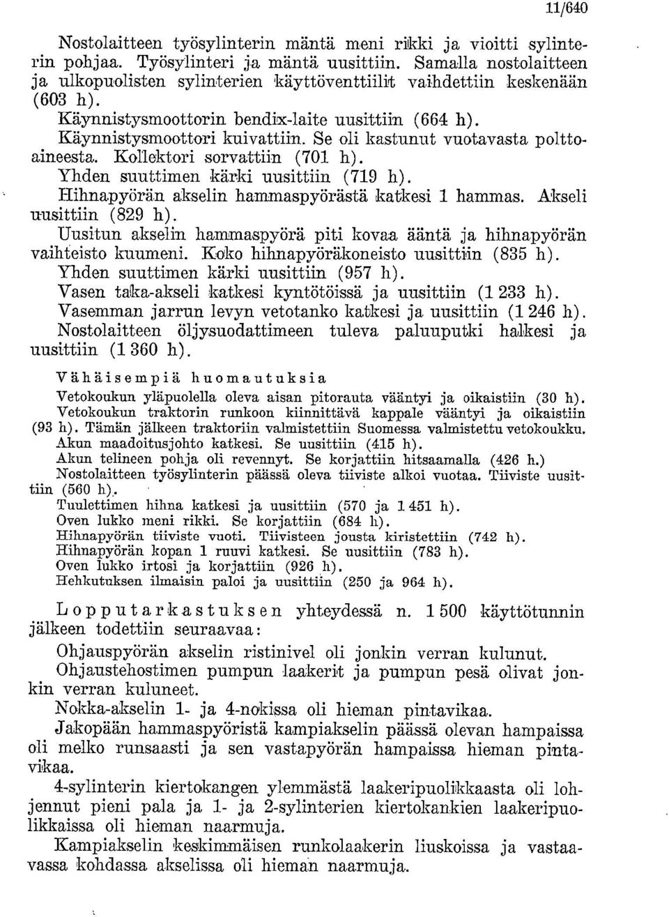 Se oli kastunut vuotavasta polttoaineesta. Koilektori sorvattiin (701 h). Yhden suuttimen kärki uusittiin (719 h). Hihnapyörän akselin hammaspyörästä katkesi 1 hammas Akseli uusittiin (829 h).