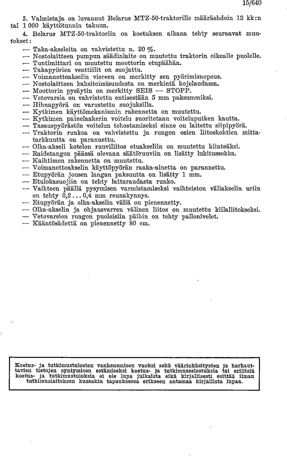 Tuntimittari on muutettu moottorin etupäähän. Takapyörien venttiilit on suojattu. Voimanottoakselin viereen on merkitty sen pyörimisnopeus. Nostolaitteen kaksitoimisuudesta on merkintä kojelaudassa.