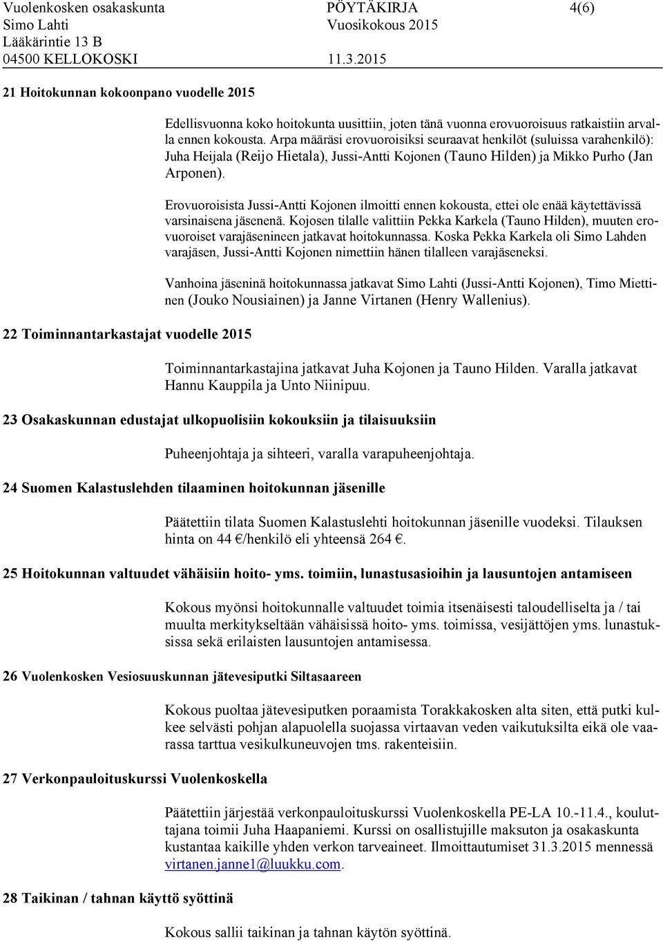 Arpa määräsi erovuoroisiksi seuraavat henkilöt (suluissa varahenkilö): Juha Heijala (Reijo Hietala), Jussi-Antti Kojonen (Tauno Hilden) ja Mikko Purho (Jan Arponen).