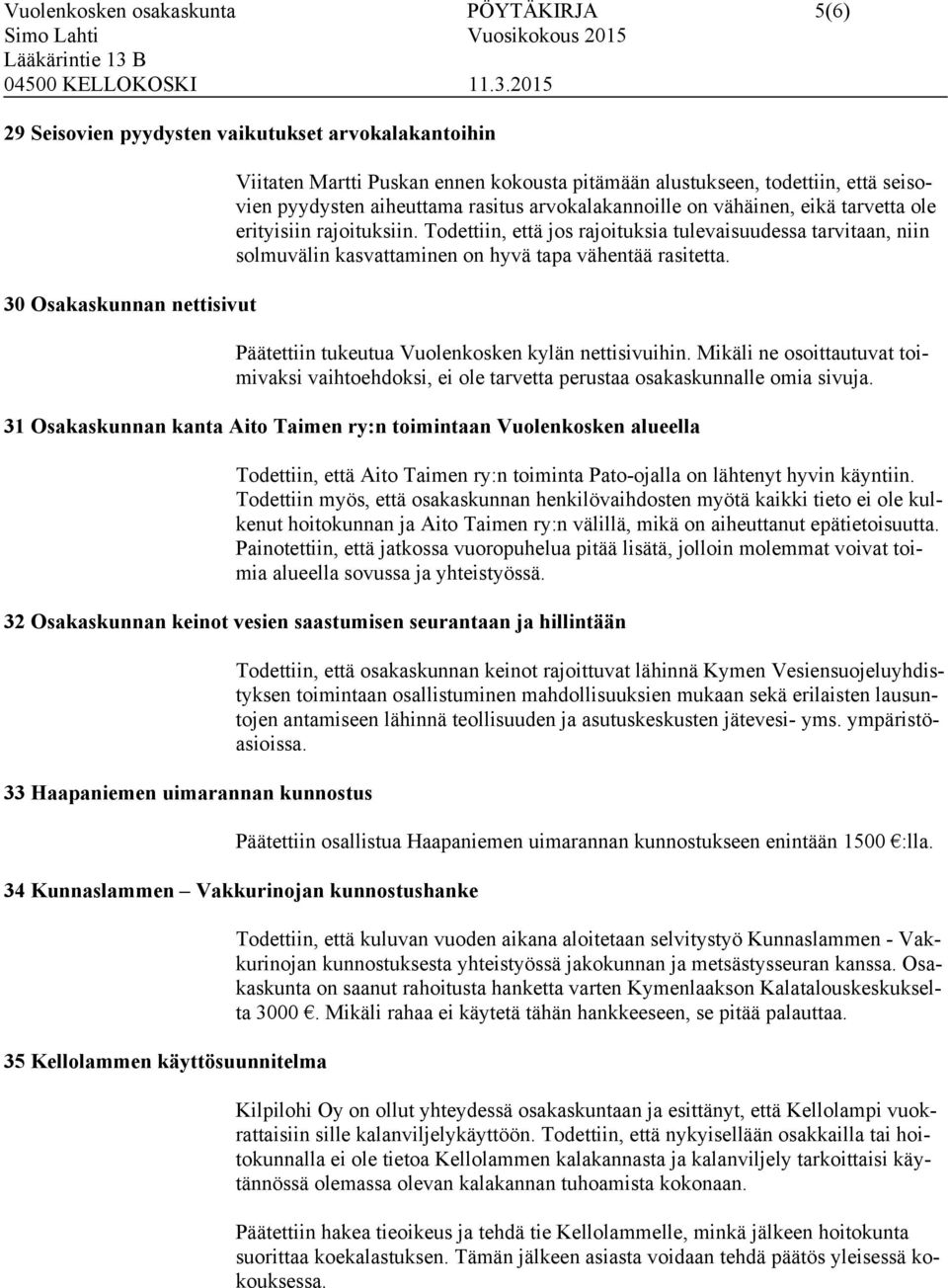 Todettiin, että jos rajoituksia tulevaisuudessa tarvitaan, niin solmuvälin kasvattaminen on hyvä tapa vähentää rasitetta. Päätettiin tukeutua Vuolenkosken kylän nettisivuihin.