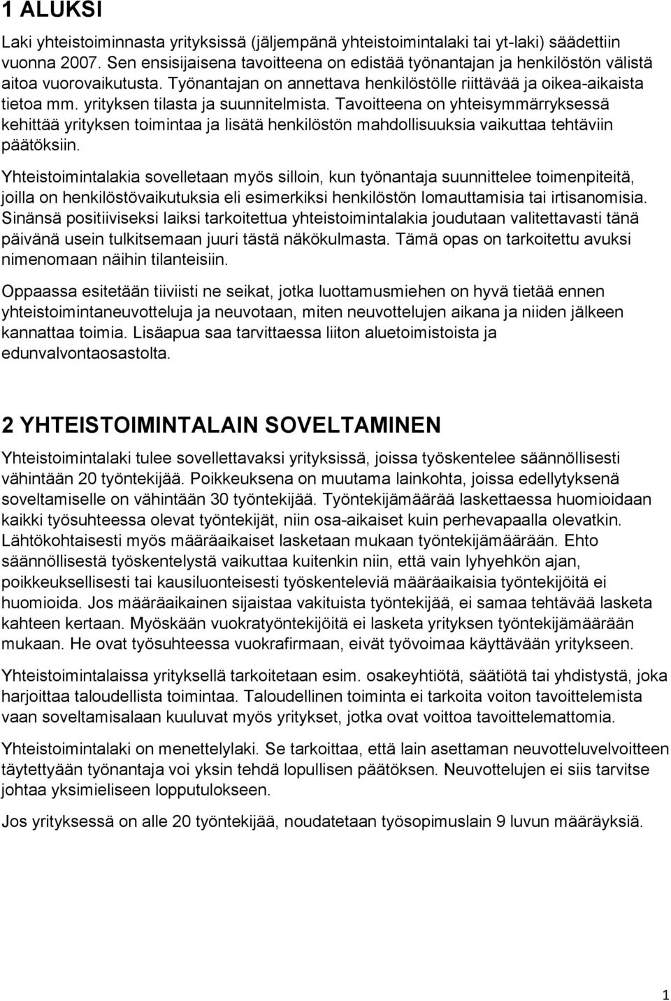 yrityksen tilasta ja suunnitelmista. Tavoitteena on yhteisymmärryksessä kehittää yrityksen toimintaa ja lisätä henkilöstön mahdollisuuksia vaikuttaa tehtäviin päätöksiin.