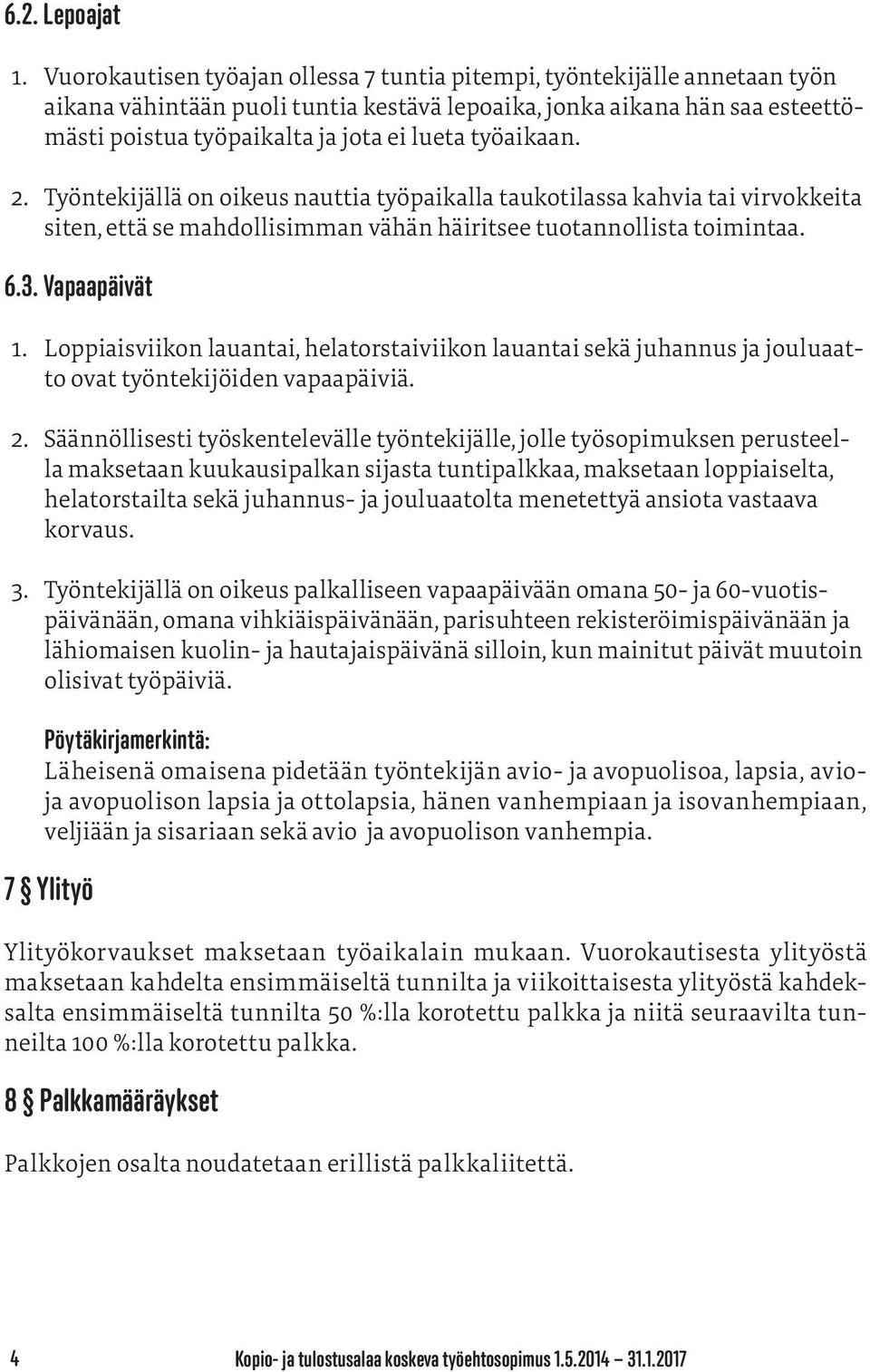 työaikaan. 2. Työntekijällä on oikeus nauttia työpaikalla taukotilassa kahvia tai virvokkeita siten, että se mahdollisimman vähän häiritsee tuotannollista toimintaa. 6.3. Vapaapäivät 1.