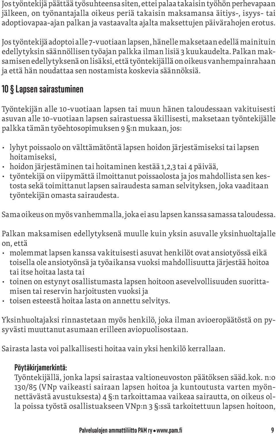 Jos työntekijä adoptoi alle 7-vuotiaan lapsen, hänelle maksetaan edellä mainituin edellytyksin säännöllisen työajan palkka ilman lisiä 3 kuukaudelta.