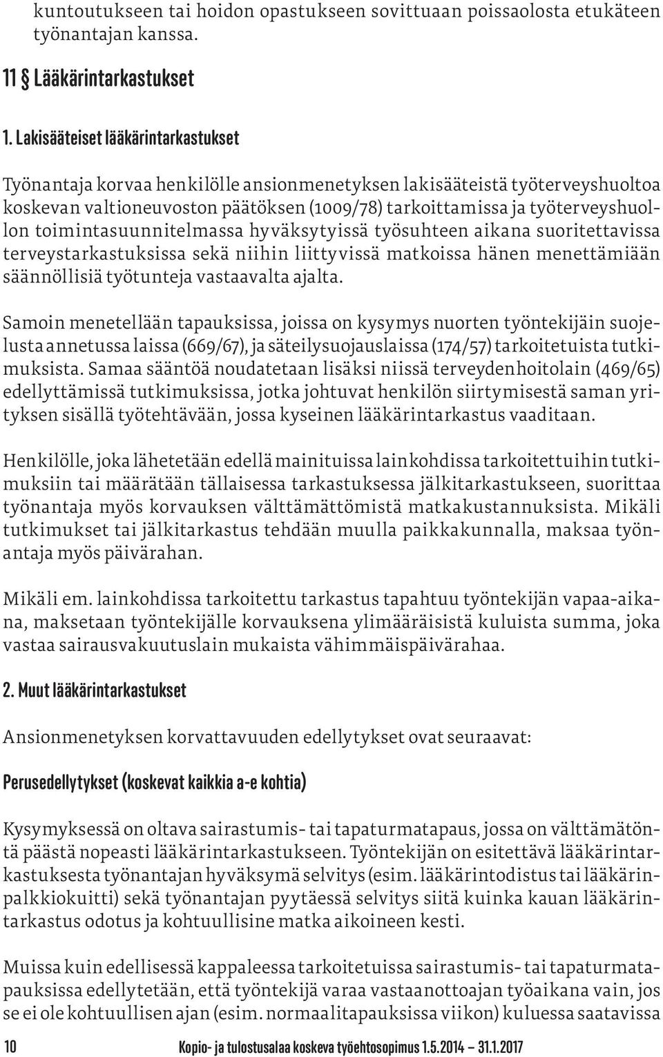 toimintasuunnitelmassa hyväksytyissä työsuhteen aikana suoritettavissa terveystarkastuksissa sekä niihin liittyvissä matkoissa hänen menettämiään säännöllisiä työtunteja vastaavalta ajalta.