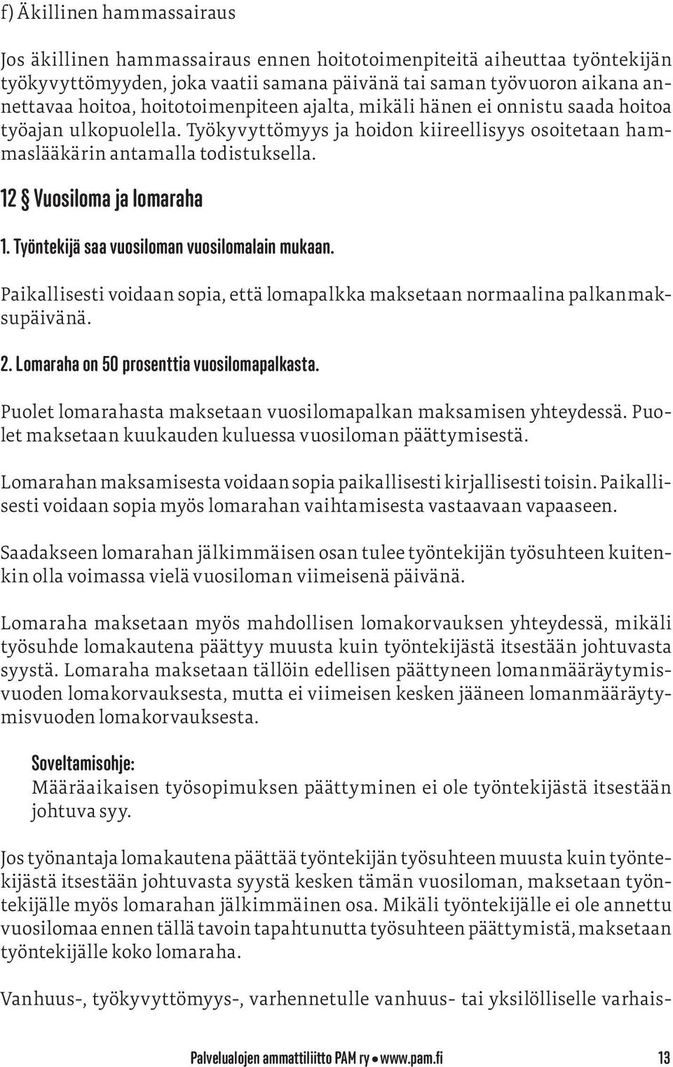 12 Vuosiloma ja lomaraha 1. Työntekijä saa vuosiloman vuosilomalain mukaan. Paikallisesti voidaan sopia, että lomapalkka maksetaan normaalina palkanmaksupäivänä. 2.