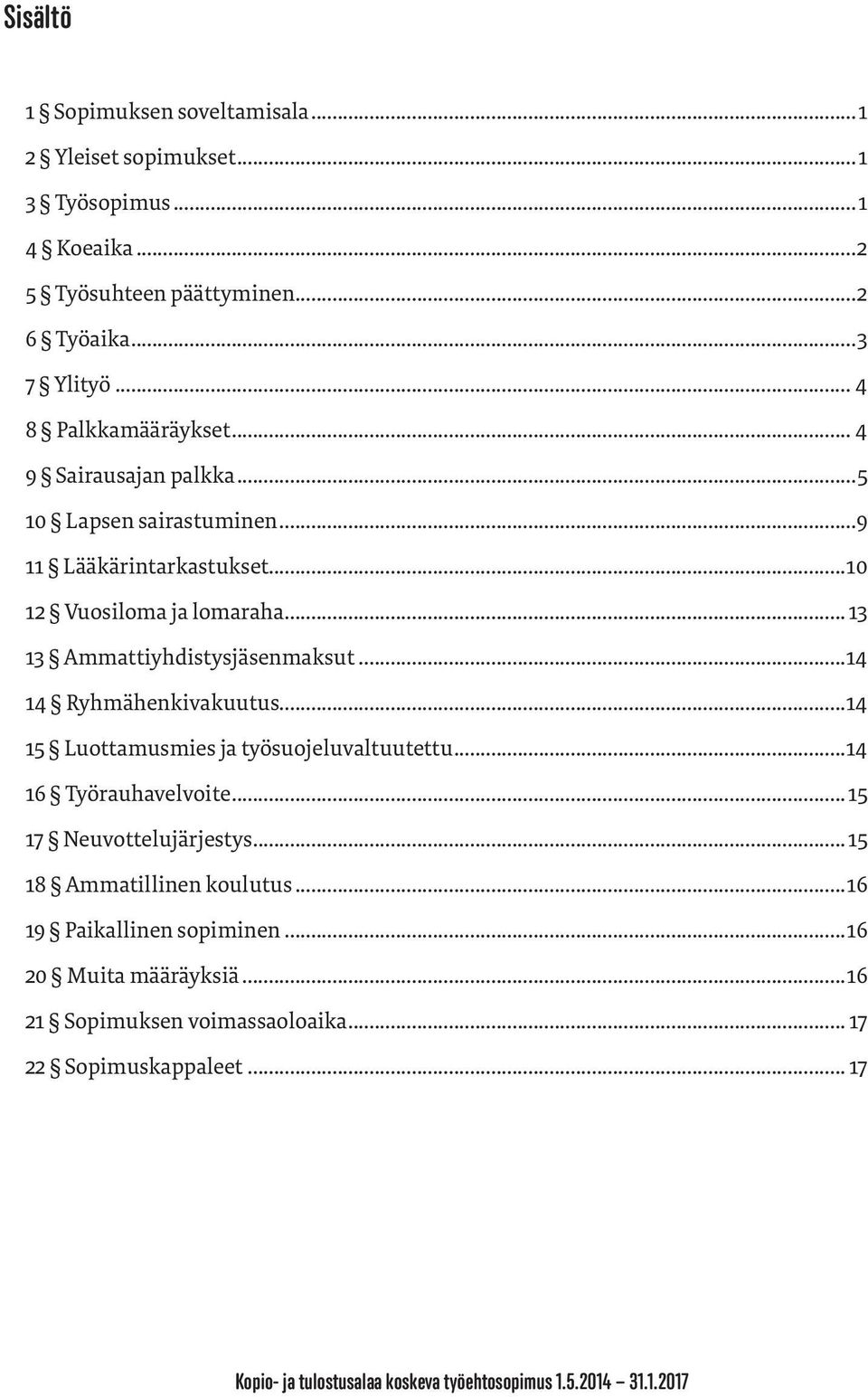 .. 13 13 Ammattiyhdistysjäsenmaksut...14 14 Ryhmähenkivakuutus...14 15 Luottamusmies ja työsuojeluvaltuutettu...14 16 Työrauhavelvoite... 15 17 Neuvottelujärjestys.