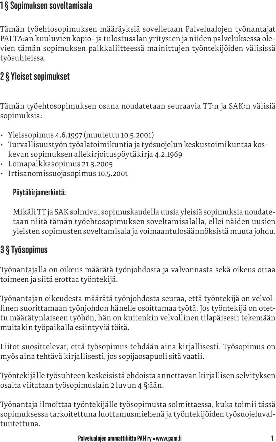 2 Yleiset sopimukset Tämän työehtosopimuksen osana noudatetaan seuraavia TT:n ja SAK:n välisiä sopimuksia: Yleissopimus 4.6.1997 (muutettu 10.5.