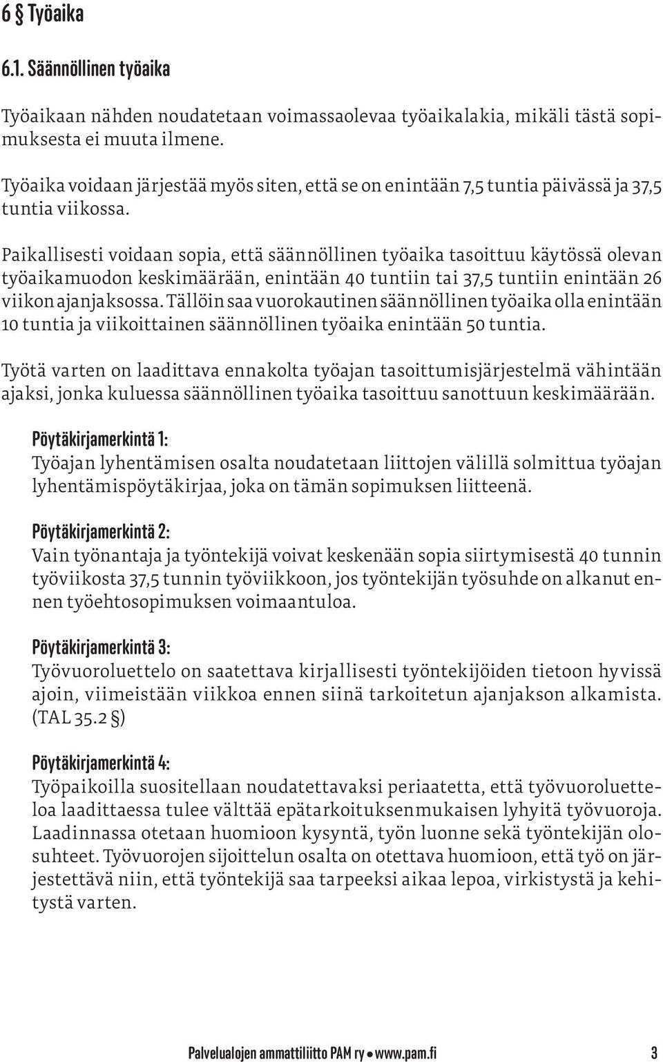 Paikallisesti voidaan sopia, että säännöllinen työaika tasoittuu käytössä olevan työaikamuodon keskimäärään, enintään 40 tuntiin tai 37,5 tuntiin enintään 26 viikon ajanjaksossa.