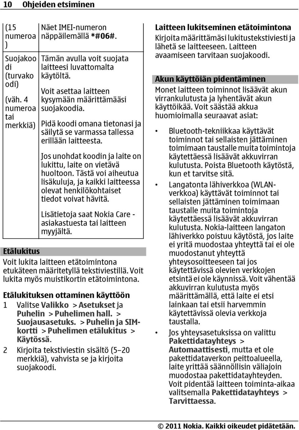 Jos unohdat koodin ja laite on lukittu, laite on vietävä huoltoon. Tästä voi aiheutua lisäkuluja, ja kaikki laitteessa olevat henkilökohtaiset tiedot voivat hävitä.