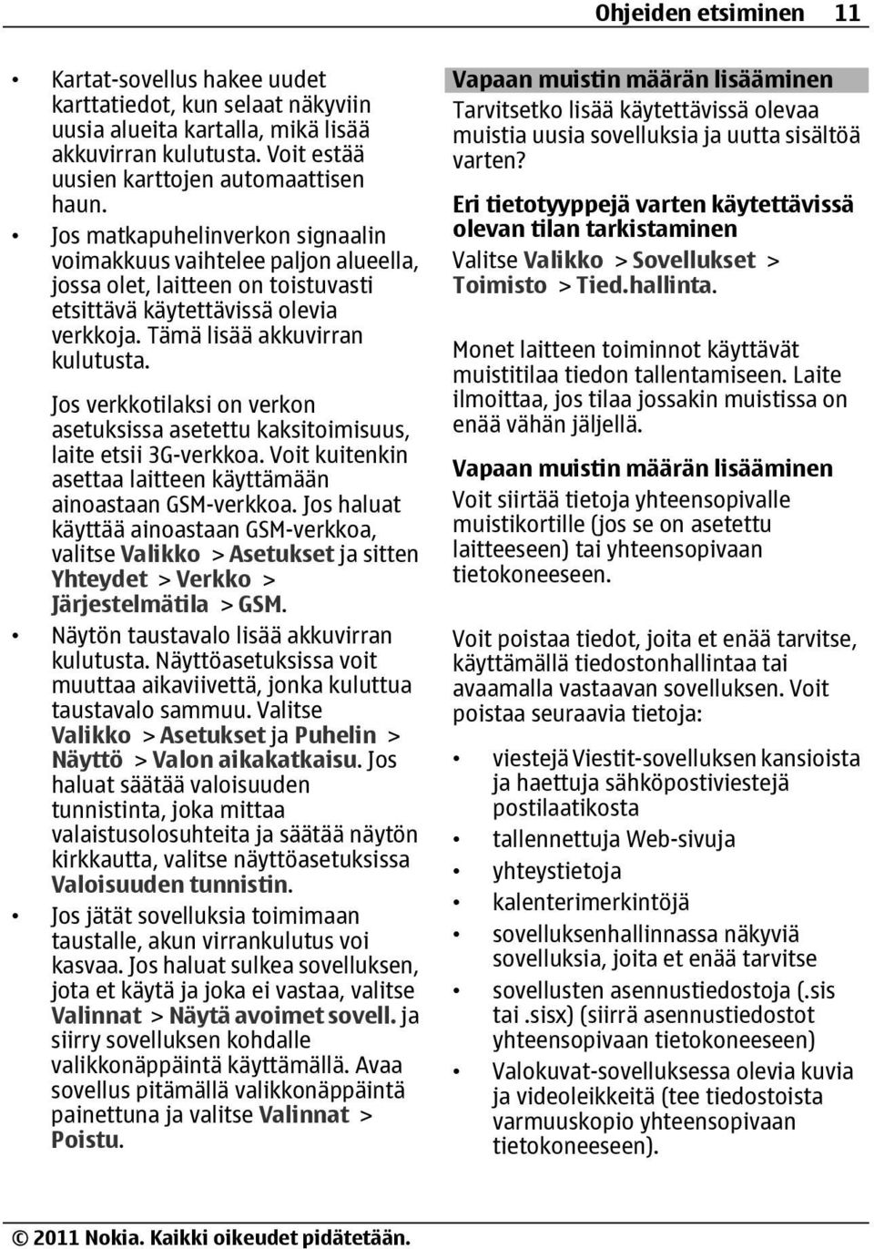 Jos verkkotilaksi on verkon asetuksissa asetettu kaksitoimisuus, laite etsii 3G-verkkoa. Voit kuitenkin asettaa laitteen käyttämään ainoastaan GSM-verkkoa.