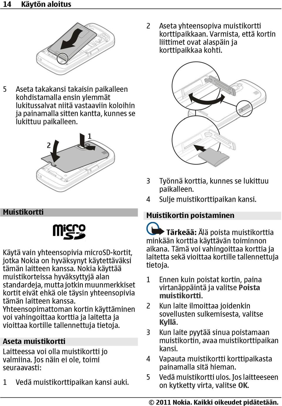 Muistikortti Käytä vain yhteensopivia microsd-kortit, jotka Nokia on hyväksynyt käytettäväksi tämän laitteen kanssa.