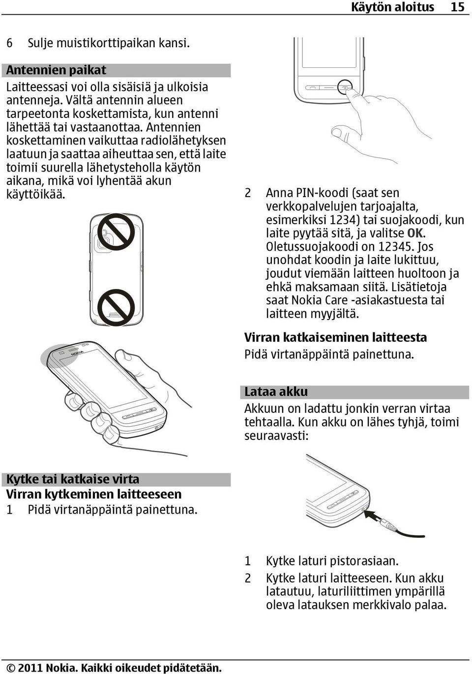 Antennien koskettaminen vaikuttaa radiolähetyksen laatuun ja saattaa aiheuttaa sen, että laite toimii suurella lähetysteholla käytön aikana, mikä voi lyhentää akun käyttöikää.
