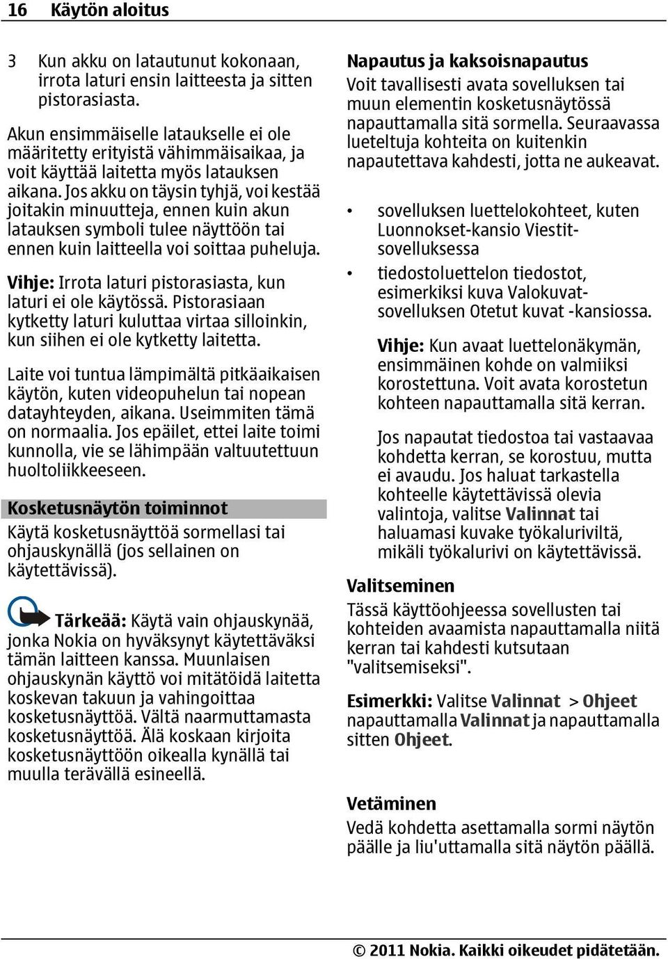Jos akku on täysin tyhjä, voi kestää joitakin minuutteja, ennen kuin akun latauksen symboli tulee näyttöön tai ennen kuin laitteella voi soittaa puheluja.