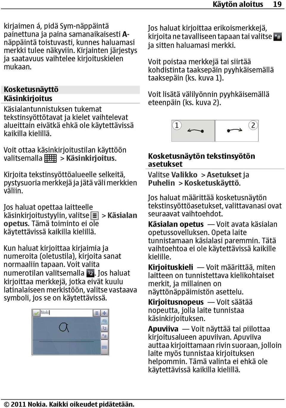 Kosketusnäyttö Käsinkirjoitus Käsialantunnistuksen tukemat tekstinsyöttötavat ja kielet vaihtelevat alueittain eivätkä ehkä ole käytettävissä kaikilla kielillä.