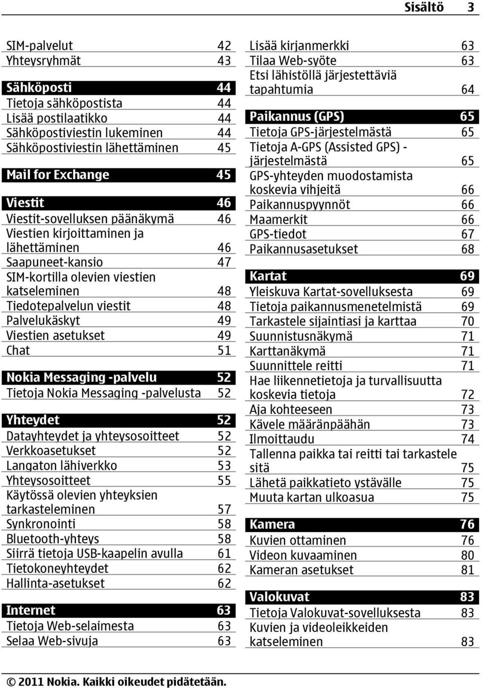 asetukset 49 Chat 51 Nokia Messaging -palvelu 52 Tietoja Nokia Messaging -palvelusta 52 Yhteydet 52 Datayhteydet ja yhteysosoitteet 52 Verkkoasetukset 52 Langaton lähiverkko 53 Yhteysosoitteet 55