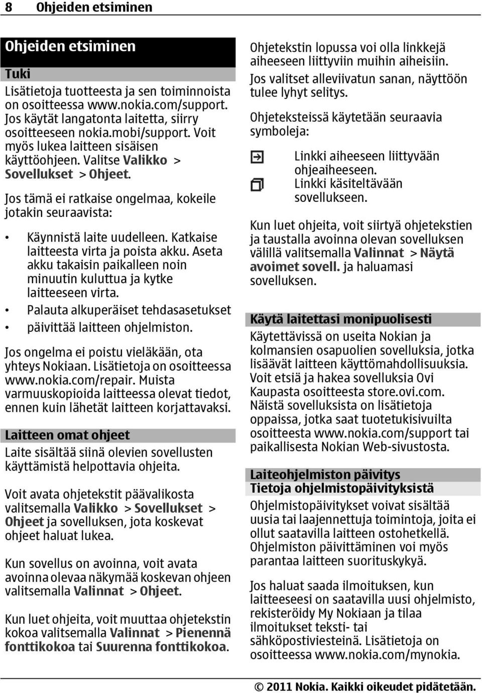 Katkaise laitteesta virta ja poista akku. Aseta akku takaisin paikalleen noin minuutin kuluttua ja kytke laitteeseen virta. Palauta alkuperäiset tehdasasetukset päivittää laitteen ohjelmiston.