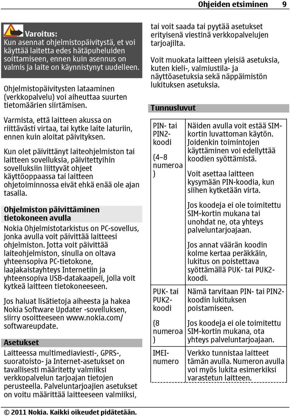 Varmista, että laitteen akussa on riittävästi virtaa, tai kytke laite laturiin, ennen kuin aloitat päivityksen.
