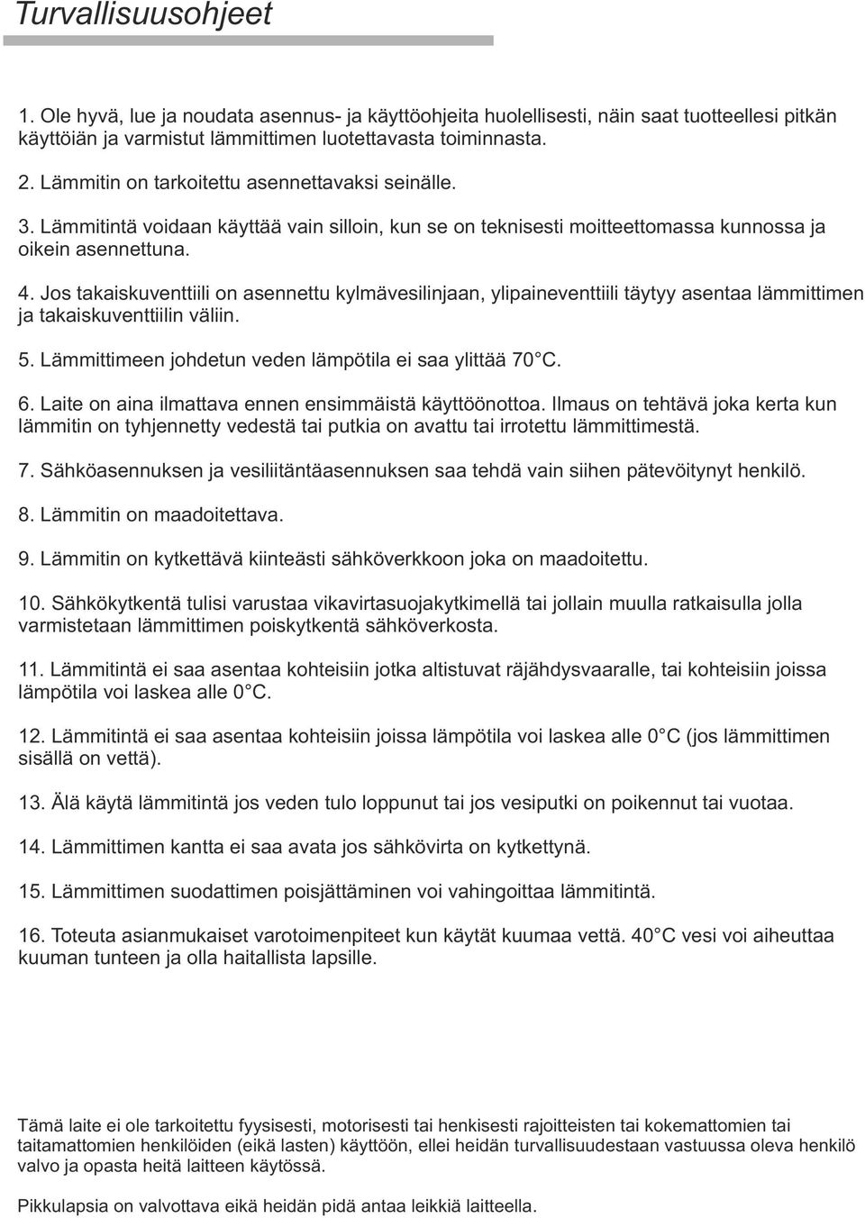 Jos takaiskuventtiili on asennettu kylmävesilinjaan, ylipaineventtiili täytyy asentaa lämmittimen ja takaiskuventtiilin väliin. 5. Lämmittimeen johdetun veden lämpötila ei saa ylittää 70 C. 6.