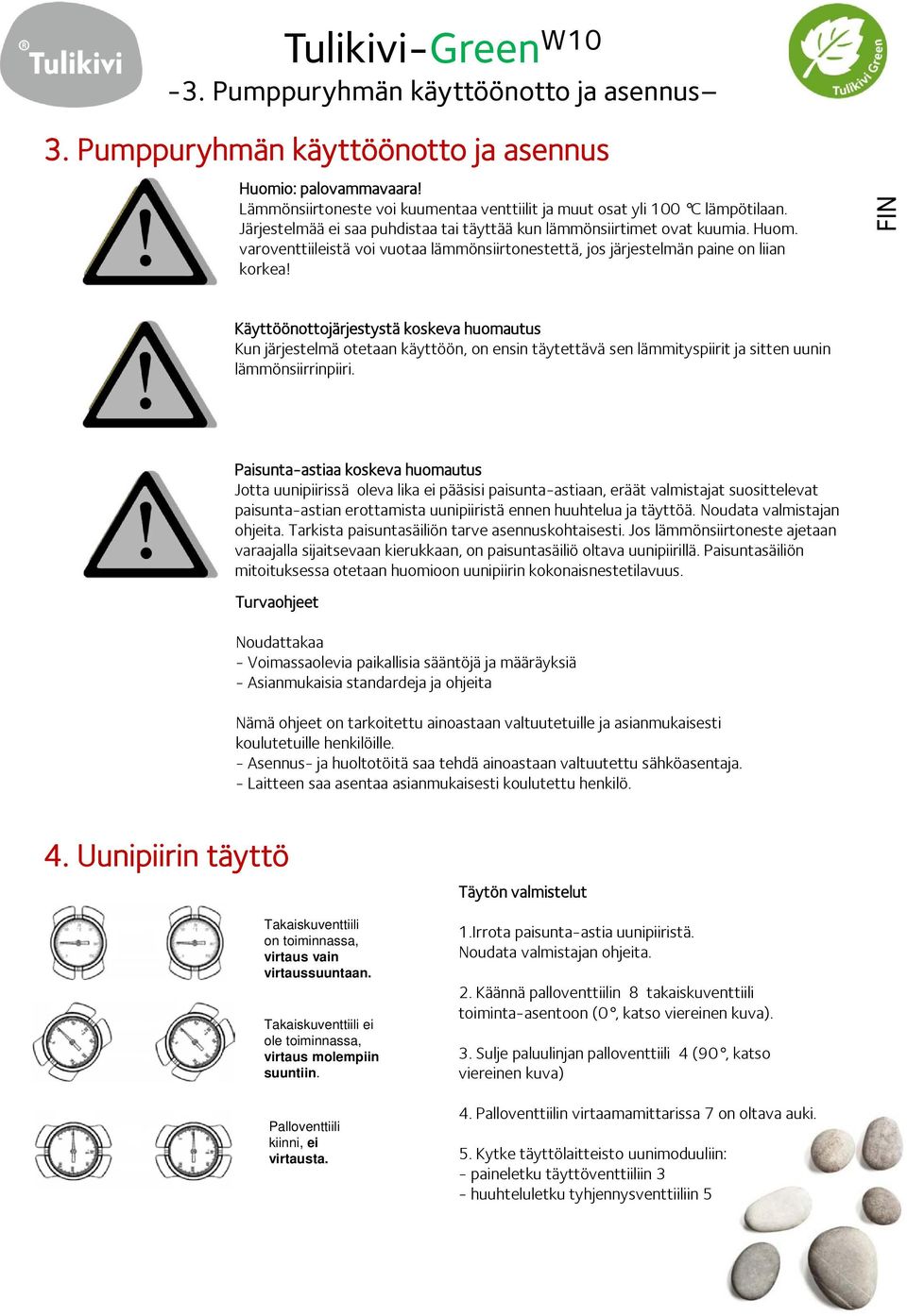 FIN Käyttöönottojärjestystä koskeva huomautus Kun järjestelmä otetaan käyttöön, on ensin täytettävä sen lämmityspiirit ja sitten uunin lämmönsiirrinpiiri.