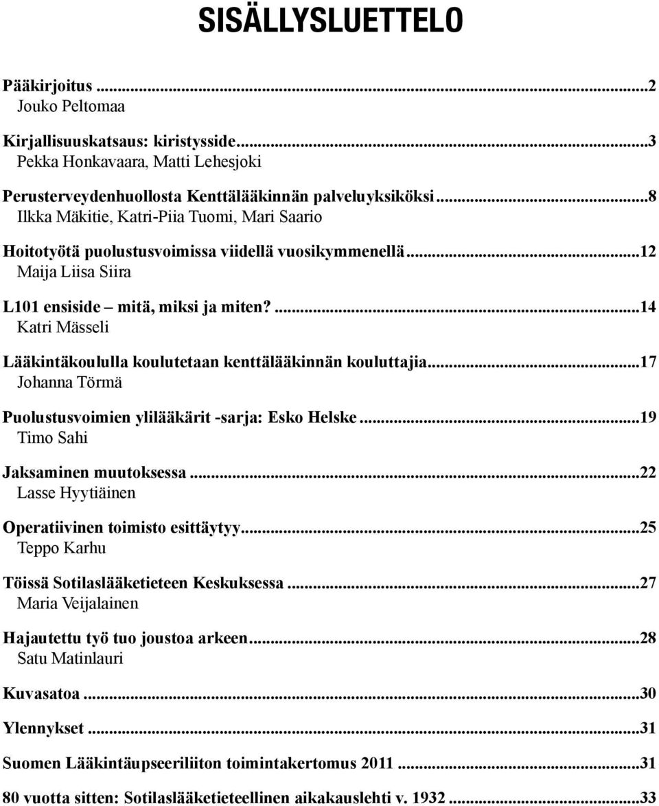 ...14 Katri Mässeli Lääkintäkoululla koulutetaan kenttälääkinnän kouluttajia...17 Johanna Törmä Puolustusvoimien ylilääkärit -sarja: Esko Helske...19 Timo Sahi Jaksaminen muutoksessa.