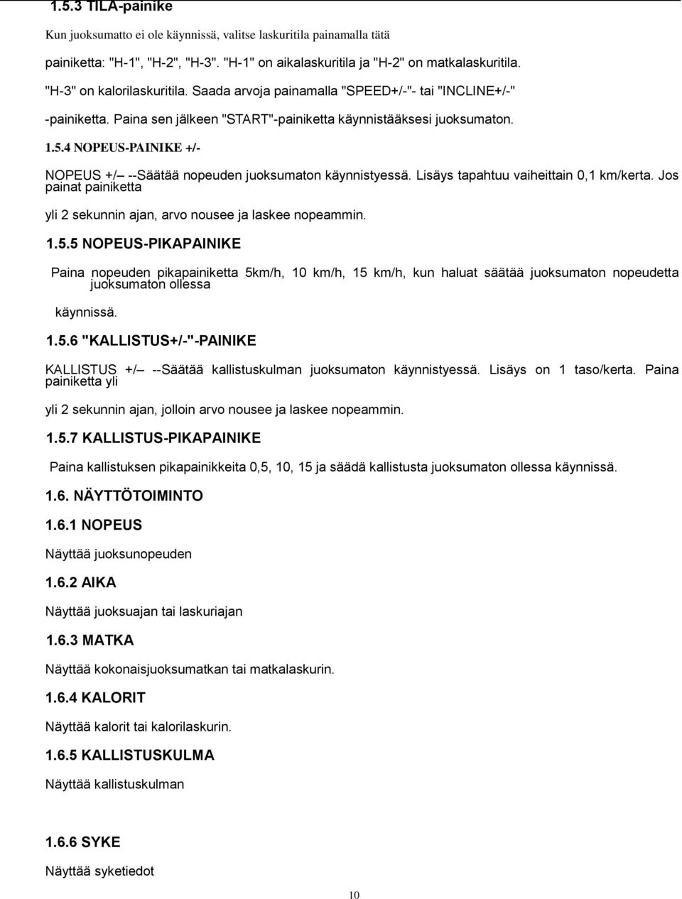 4 NOPEUS-PAINIKE +/- NOPEUS +/ --Säätää nopeuden juoksumaton käynnistyessä. Lisäys tapahtuu vaiheittain 0,1 km/kerta. Jos painat painiketta yli 2 sekunnin ajan, arvo nousee ja laskee nopeammin. 1.5.