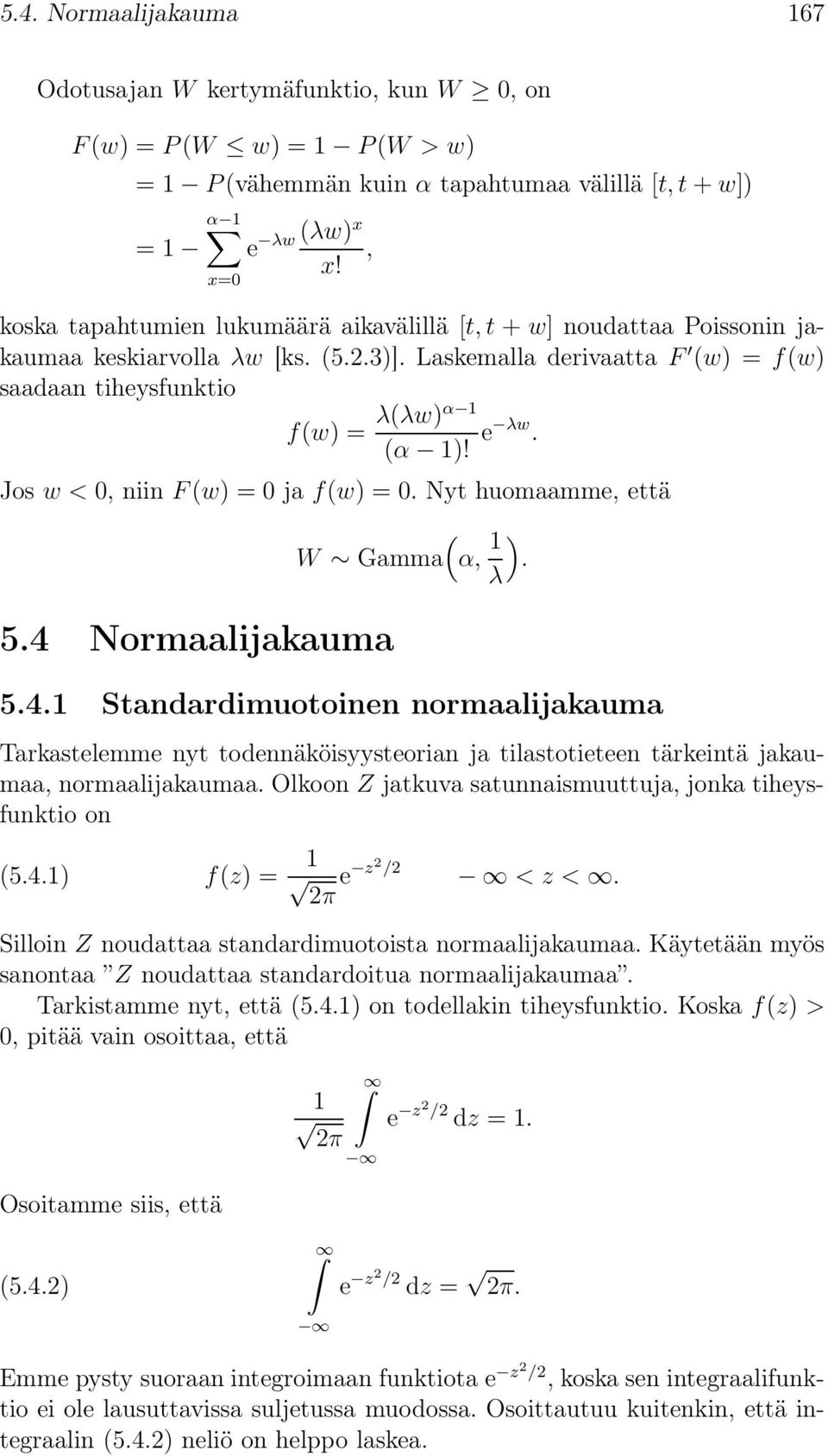 Jos w <, niin F(w) = ja f(w) =. Nyt huomaamme, että 5.4 Normaalijakauma ( W Gamma α, ). λ 5.4. Standardimuotoinen normaalijakauma Tarkastelemme nyt todennäköisyysteorian ja tilastotieteen tärkeintä jakaumaa, normaalijakaumaa.