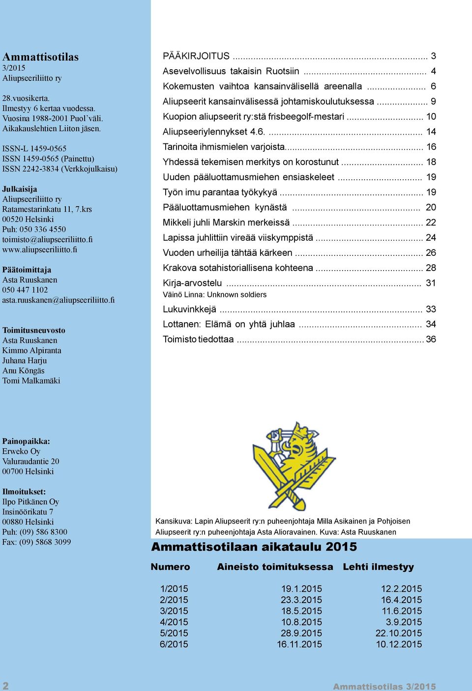 aliupseeriliitto.fi Päätoimittaja Asta Ruuskanen 050 447 1102 asta.ruuskanen@aliupseeriliitto.fi Toimitusneuvosto Asta Ruuskanen Kimmo Alpiranta Juhana Harju Anu Köngäs Tomi Malkamäki PÄÄKIRJOITUS.