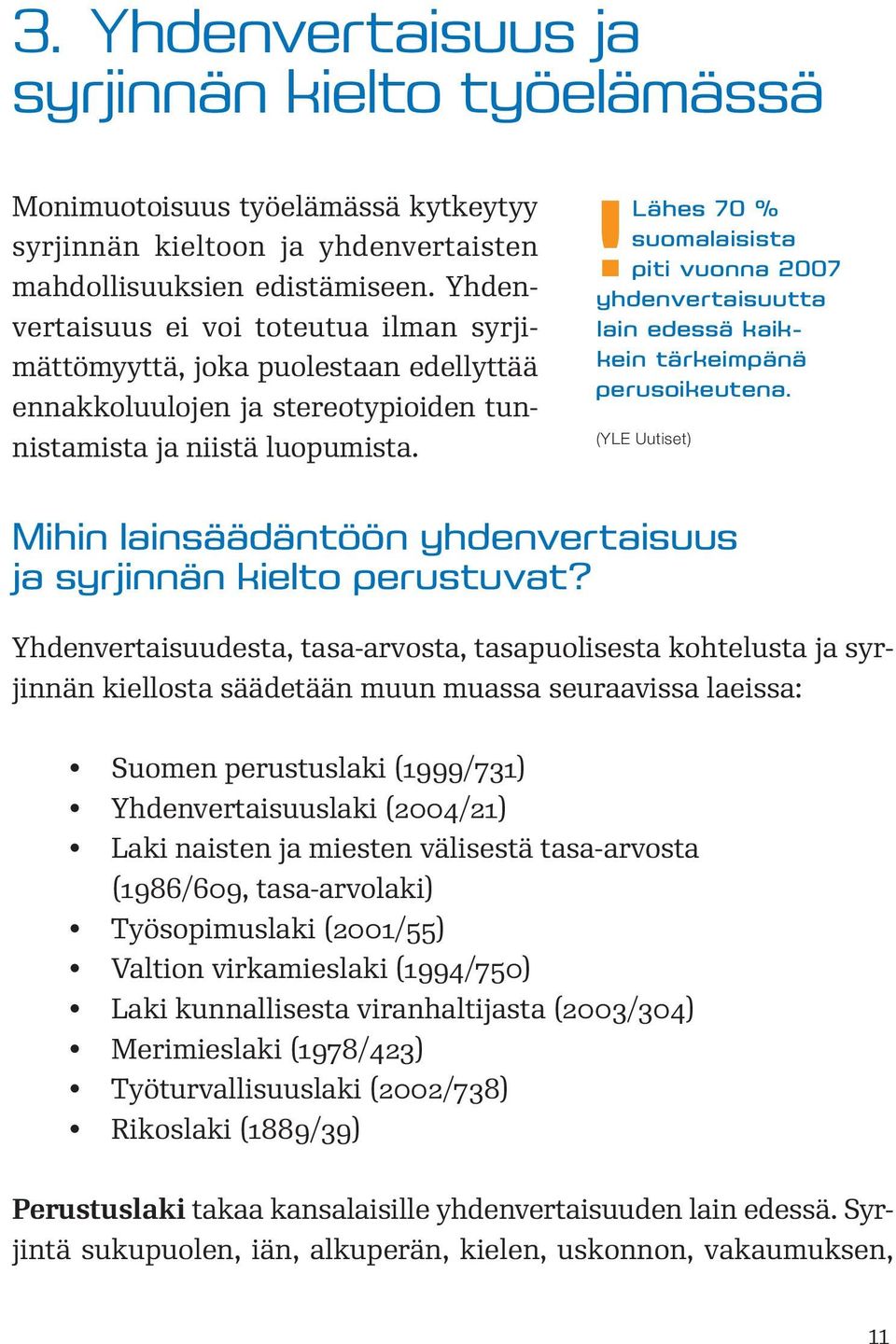 ! Lähes 70 % suomalaisista piti vuonna 2007 yhden vertaisuutta lain edessä kaikkein tärkeimpänä perusoikeutena. (YLE Uutiset) Mihin lainsäädäntöön yhdenvertaisuus ja syrjinnän kielto perustuvat?