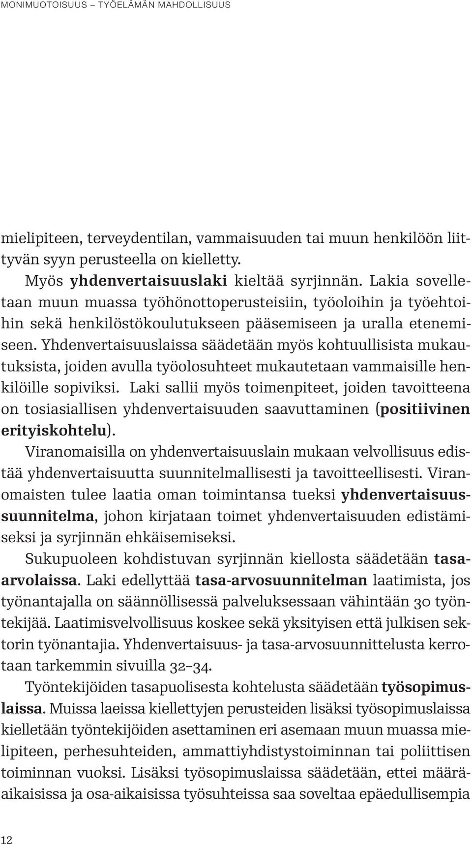 Yhdenvertaisuuslaissa säädetään myös kohtuullisista mukautuksista, joiden avulla työolosuhteet mukautetaan vammaisille henkilöille sopiviksi.