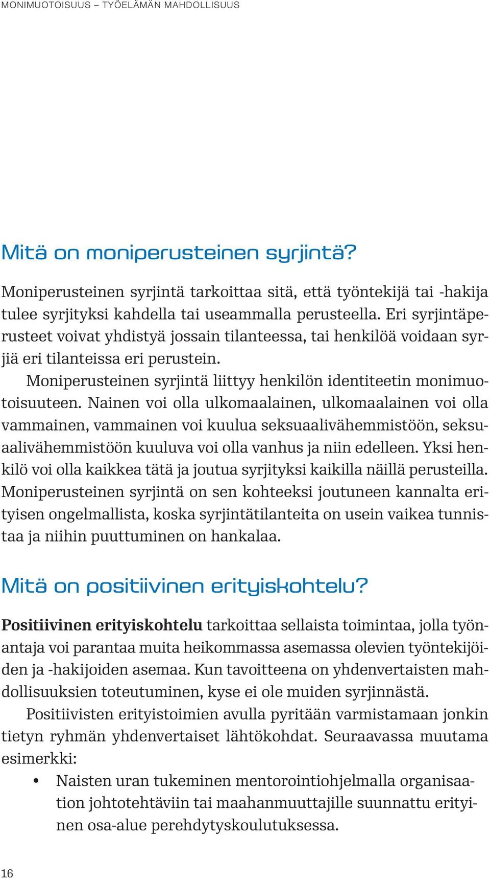 Nainen voi olla ulkomaalainen, ulkomaalainen voi olla vammainen, vammainen voi kuulua seksuaalivähemmistöön, seksuaalivähemmistöön kuuluva voi olla vanhus ja niin edelleen.