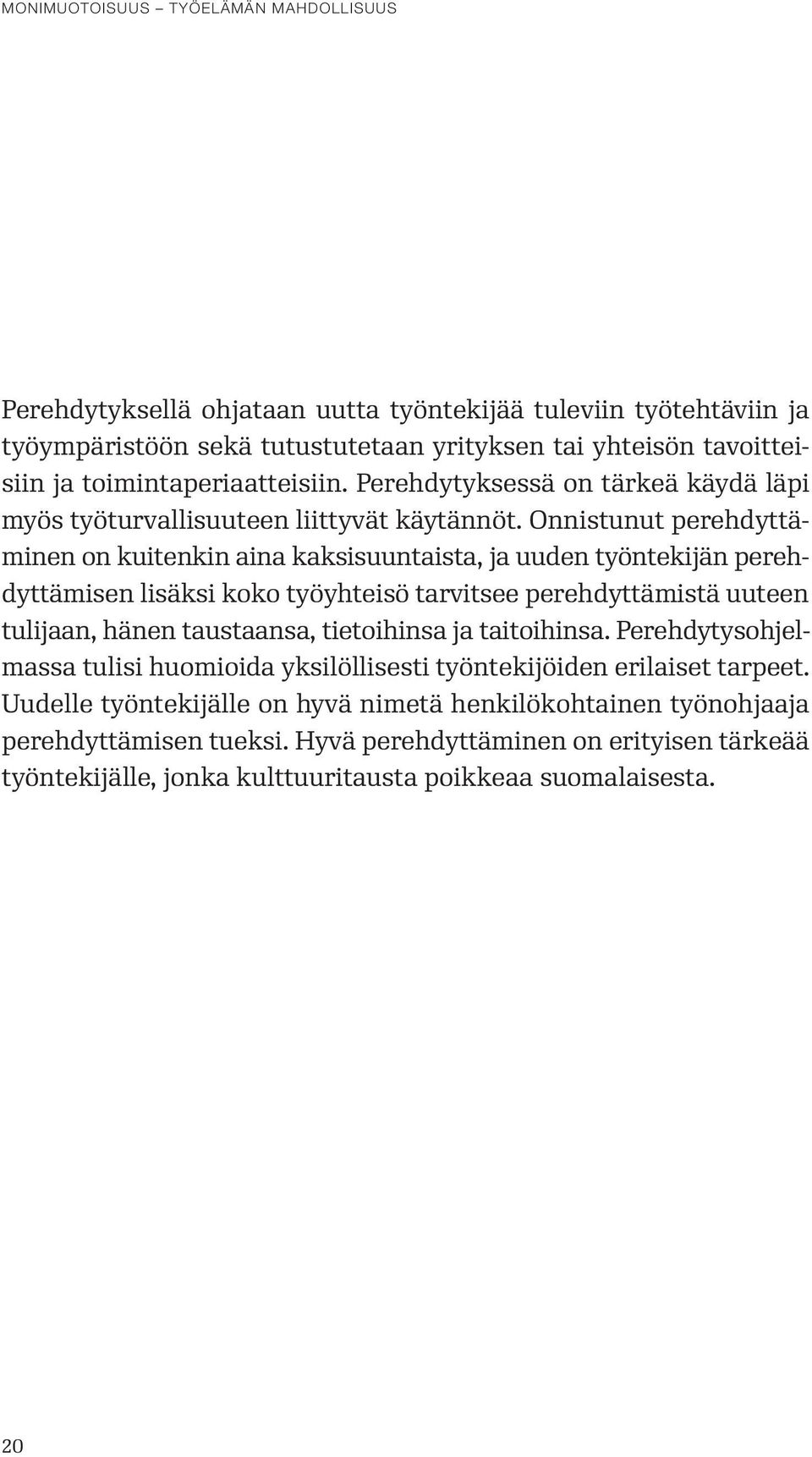 Onnistunut perehdyttäminen on kuitenkin aina kaksisuuntaista, ja uuden työntekijän perehdyttämisen lisäksi koko työyhteisö tarvitsee perehdyttämistä uuteen tulijaan, hänen taustaansa,