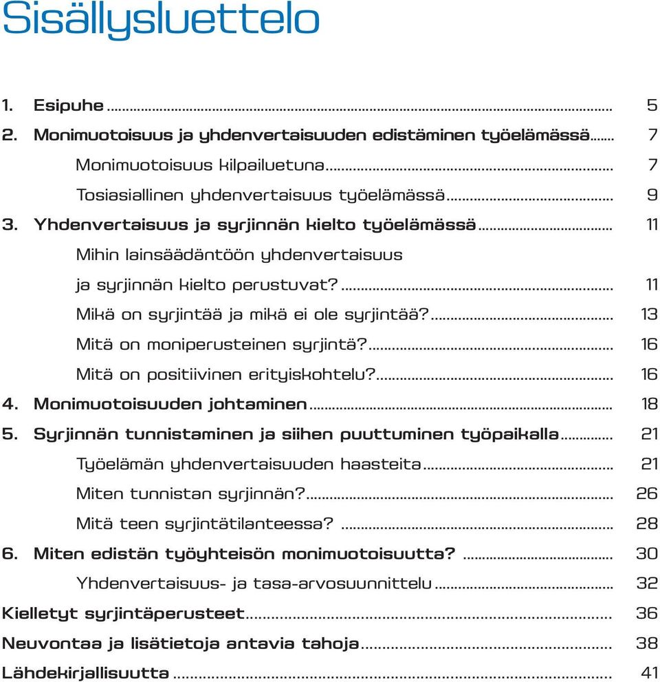 ... 13 Mitä on moniperusteinen syrjintä?... 16 Mitä on positiivinen erityiskohtelu?... 16 4. Monimuotoisuuden johtaminen... 18 5. Syrjinnän tunnistaminen ja siihen puuttuminen työpaikalla.