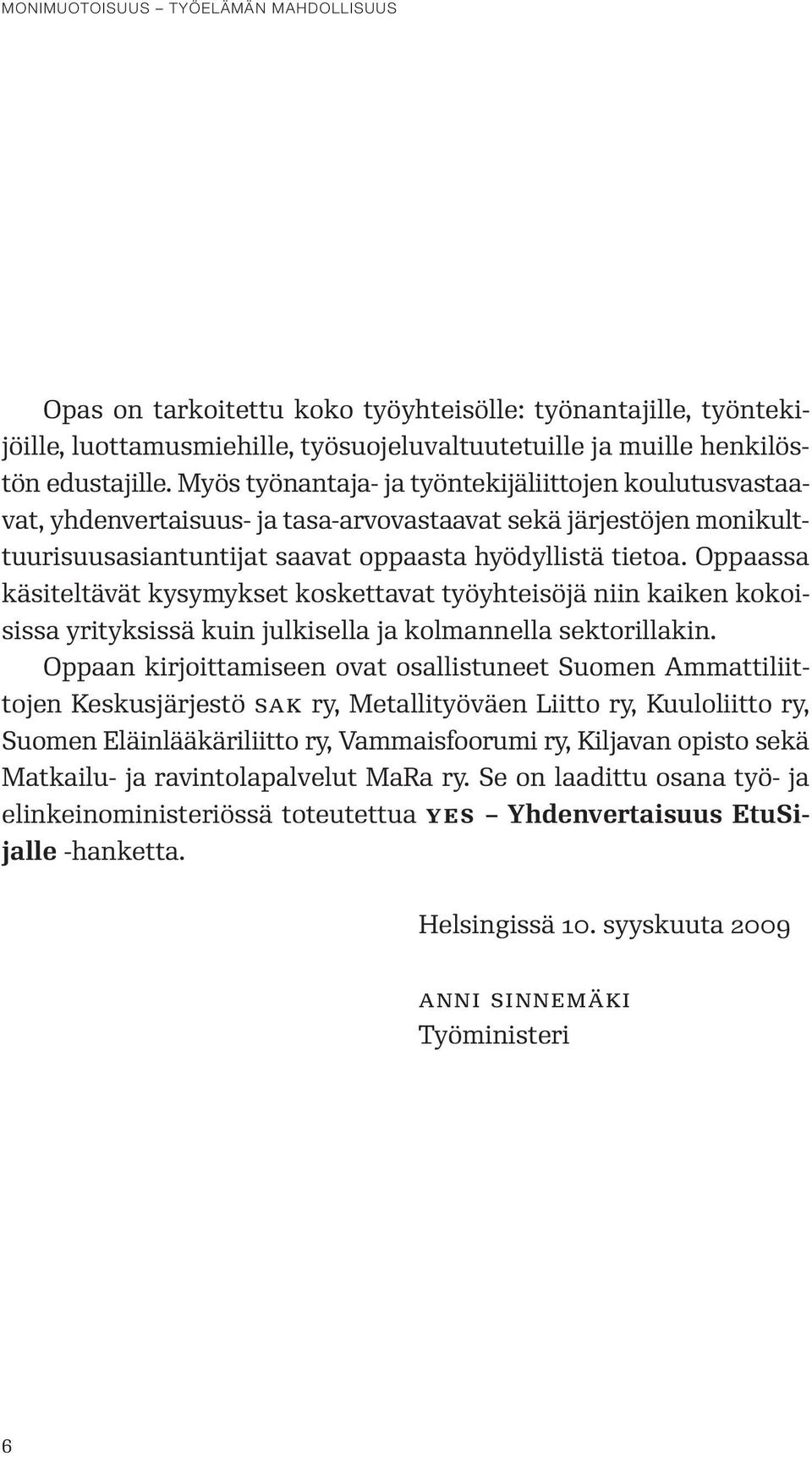 Oppaassa käsiteltävät kysymykset koskettavat työyhteisöjä niin kaiken kokoisissa yrityksissä kuin julkisella ja kolmannella sektorillakin.