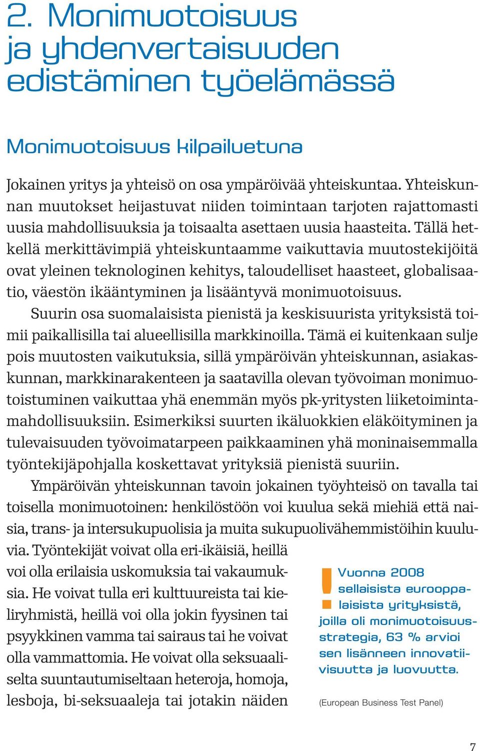 Tällä hetkellä merkittävimpiä yhteiskuntaamme vaikuttavia muutostekijöitä ovat yleinen teknologinen kehitys, taloudelliset haasteet, globalisaatio, väestön ikääntyminen ja lisääntyvä monimuotoisuus.