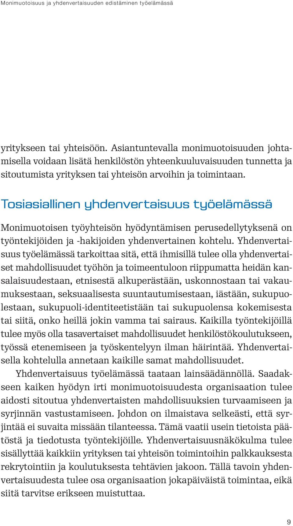 Tosiasiallinen yhdenvertaisuus työelämässä Monimuotoisen työyhteisön hyödyntämisen perusedellytyksenä on työntekijöiden ja -hakijoiden yhdenvertainen kohtelu.