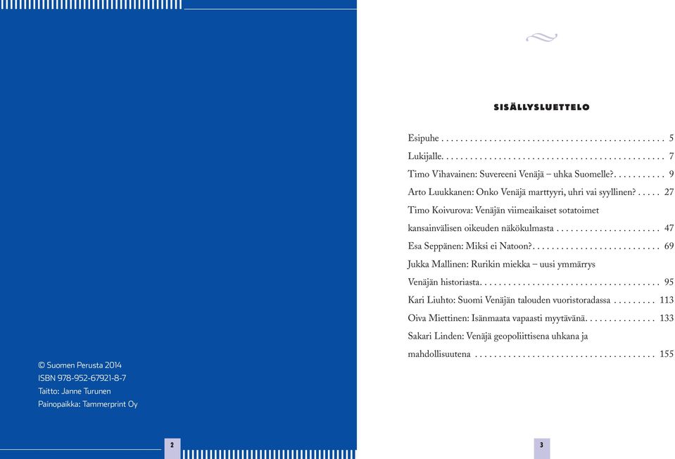 .... 69 Jukka Mallinen: Rurikin miekka uusi ymmärrys Venäjän historiasta.... 95 Kari Liuhto: Suomi Venäjän talouden vuoristoradassa.......... 113 Oiva Miettinen: Isänmaata vapaasti myytävänä.