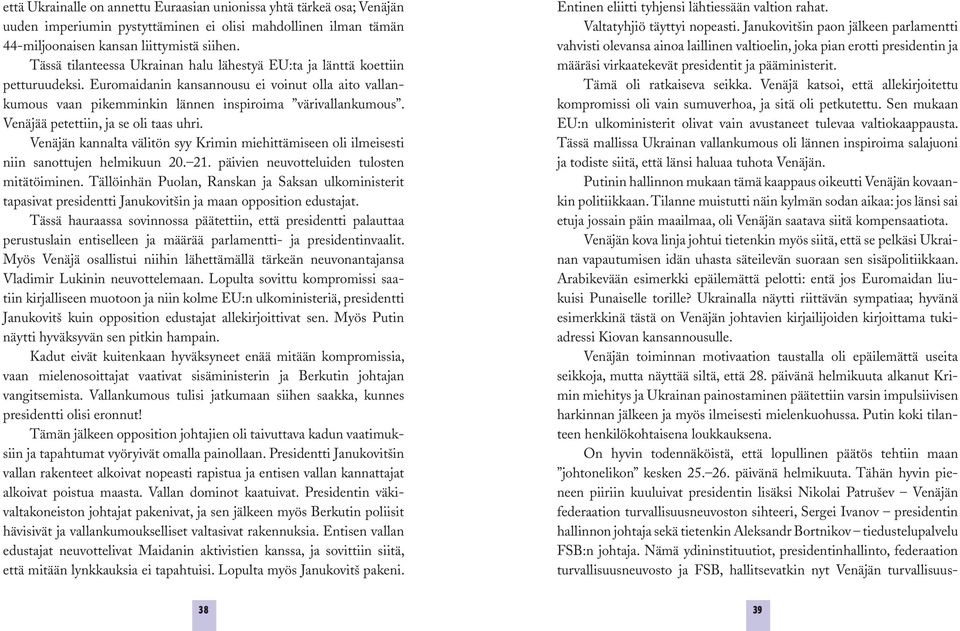 Venäjää petettiin, ja se oli taas uhri. Venäjän kannalta välitön syy Krimin miehittämiseen oli ilmeisesti niin sanottujen helmikuun 20. 21. päivien neuvotteluiden tulosten mitätöiminen.