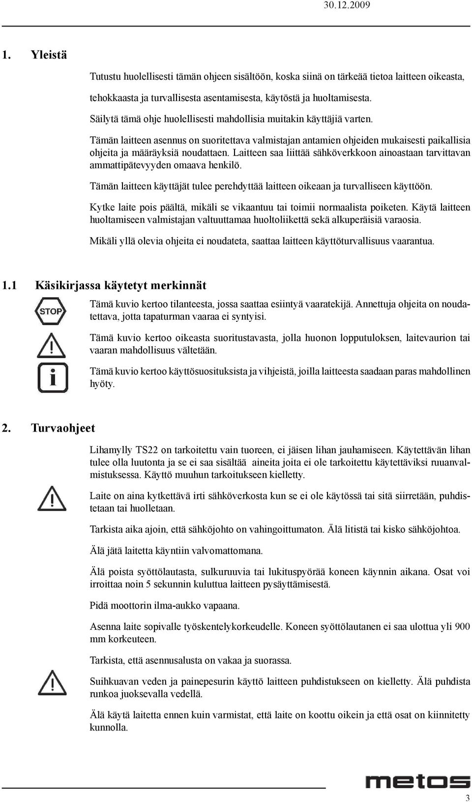 Laitteen saa liittää sähköverkkoon ainoastaan tarvittavan ammattipätevyyden omaava henkilö. Tämän laitteen käyttäjät tulee perehdyttää laitteen oikeaan ja turvalliseen käyttöön.