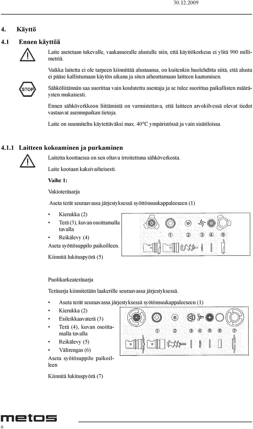 Sähköliitännän saa suorittaa vain koulutettu asentaja ja se tulee suorittaa paikallisten määräysten mukaisesti.