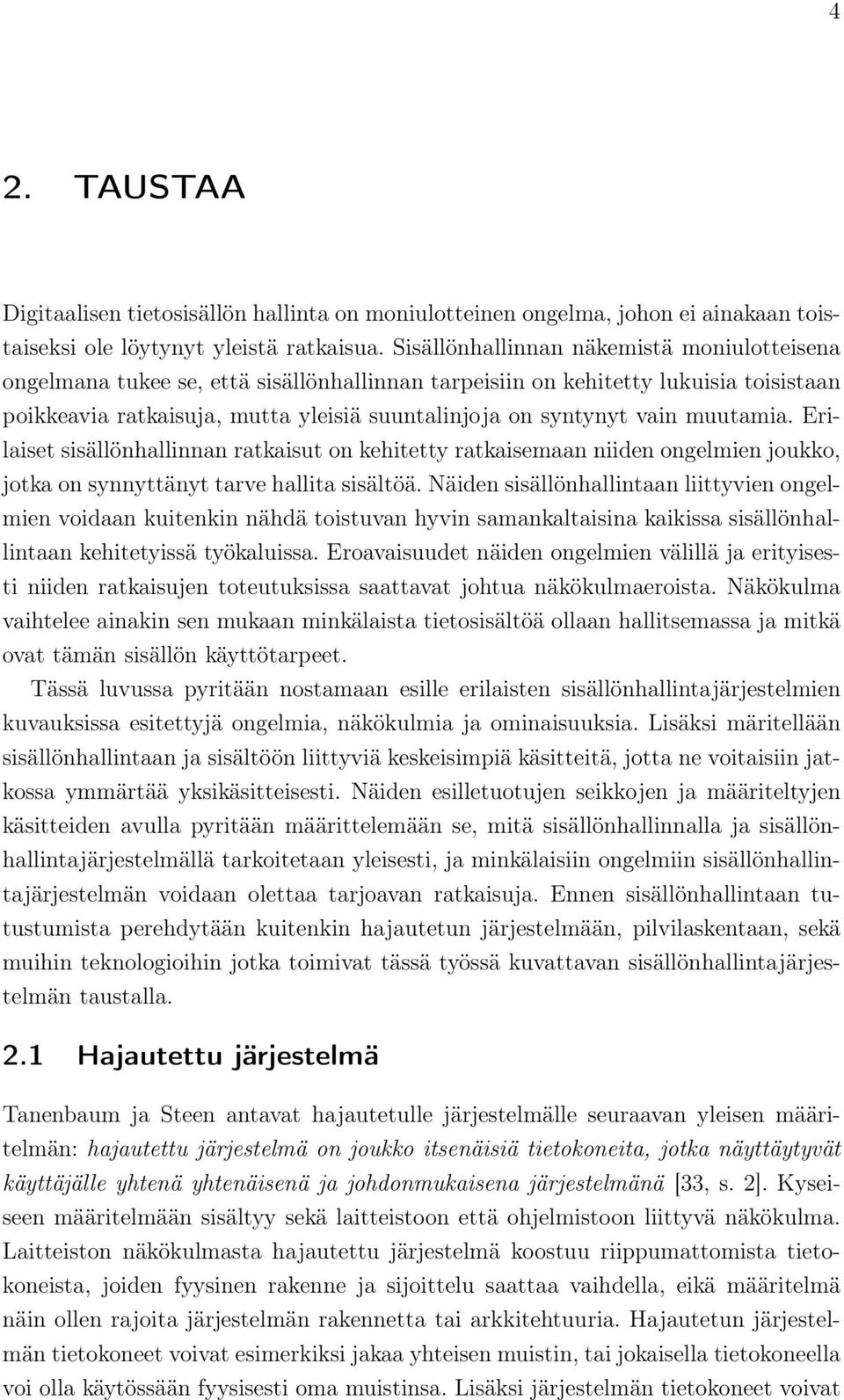 muutamia. Erilaiset sisällönhallinnan ratkaisut on kehitetty ratkaisemaan niiden ongelmien joukko, jotka on synnyttänyt tarve hallita sisältöä.